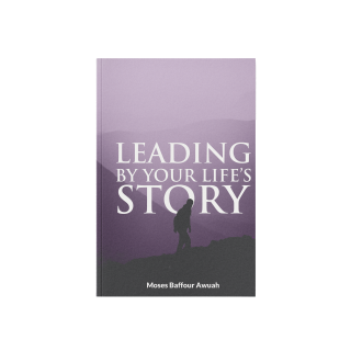 Leading By Your Life's Story By Moses Baffour Awuah